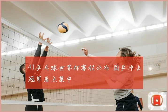 41乒乓球世界杯赛程公布 国乒冲击冠军看点集中