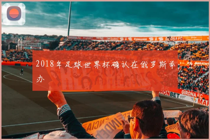 2018年足球世界杯确认在俄罗斯举办