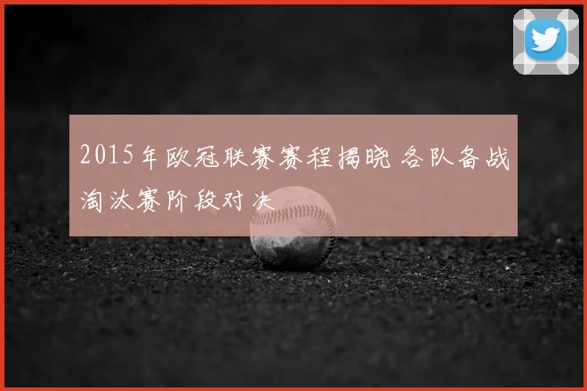 2015年欧冠联赛赛程揭晓 各队备战淘汰赛阶段对决