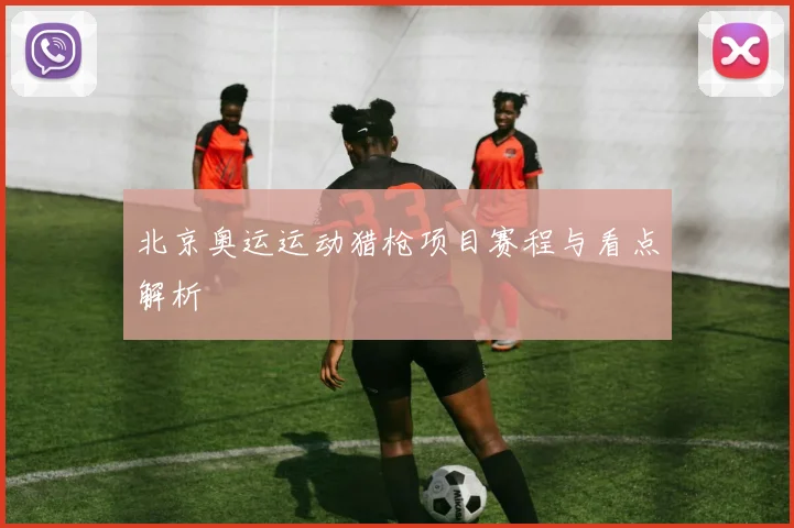 北京奥运运动猎枪项目赛程与看点解析